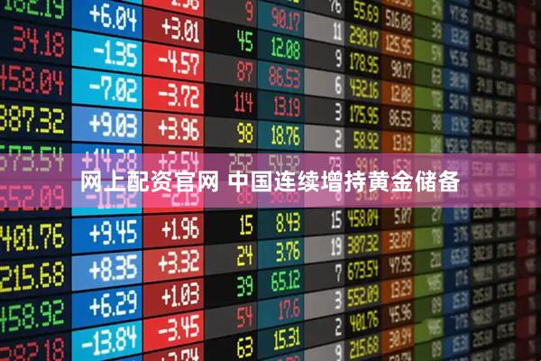 网上配资官网 中国连续增持黄金储备